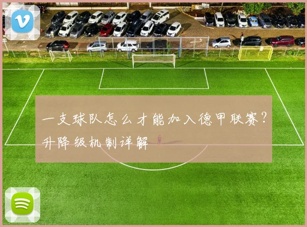一支球队怎么才能加入德甲联赛？升降级机制详解